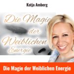 Die Magie der Weiblichen Energie katja amberg