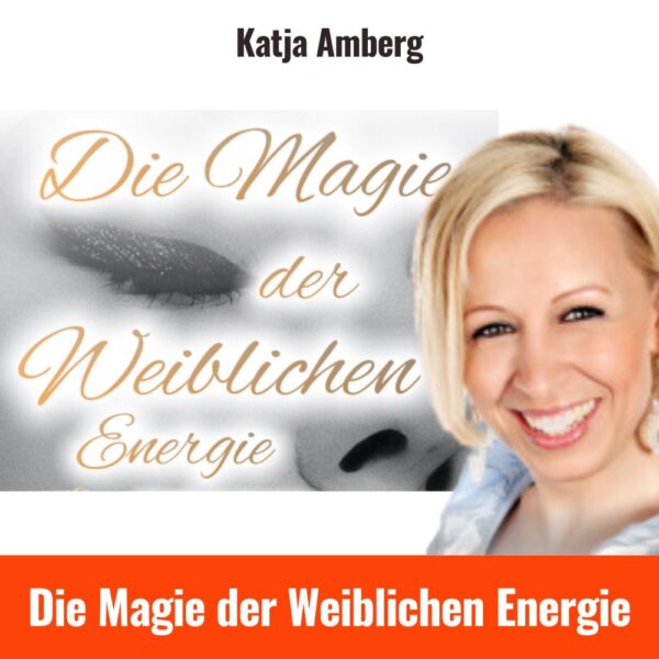 Die Magie der Weiblichen Energie katja amberg